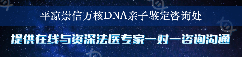 平凉崇信万核DNA亲子鉴定咨询处